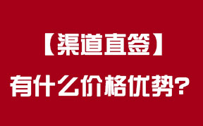 “渠道直签”有怎么样的价格优势？